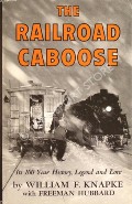 The Railroad Caboose - Its 100 Year History, Legend and Lore by KNAPKE, William F. 